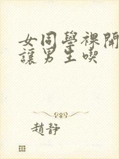 女同学裸开双乳让男生吃