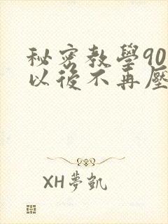 秘密教学90话以后不再压抑