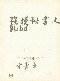 强摸秘书人妻大乳bd