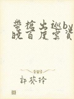 带枪出巡by欲晓百度云资源