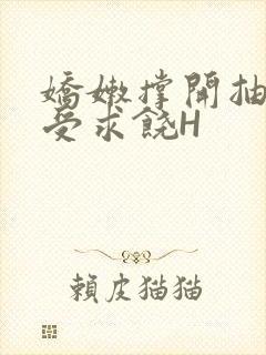 娇嫩撑开抽搐承受求饶H