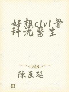 好想c1v1骨科沈医生