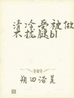 清冷受被做得合不拢腿bl