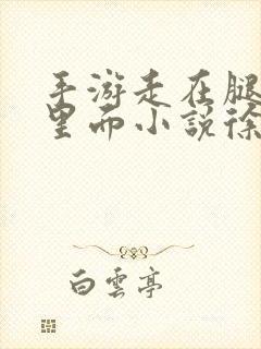 手游走在腿的最里面小说徐小芊