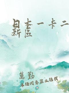 日本一卡二卡三新区