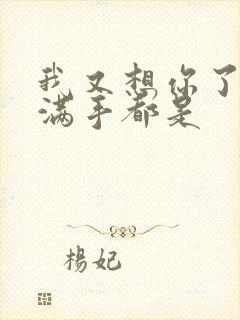 我又想你了弄得满手都是