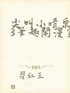 尖叫小喷泉1v3笔趣阁漫画