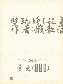 双轨线(姐弟)作者:懒散蒲公英