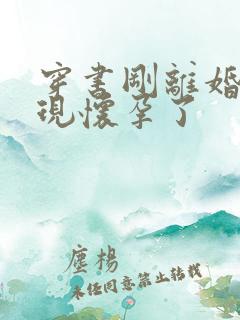 穿书刚离婚就发现怀孕了