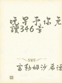 晚星予你免费阅读346章