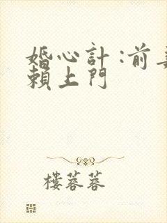 婚心计 :前妻赖上门