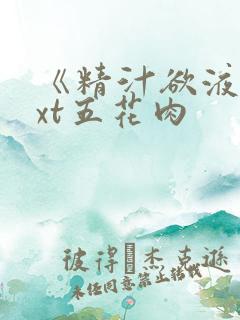 《精汁欲液》txt五花肉