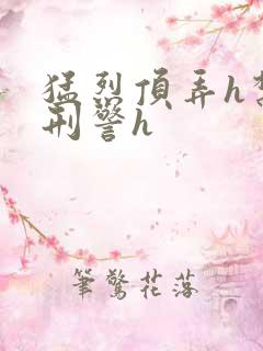 猛烈顶弄h禁欲刑警h