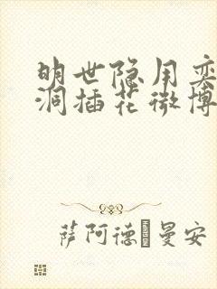 明世隐用奕星小洞插花微博