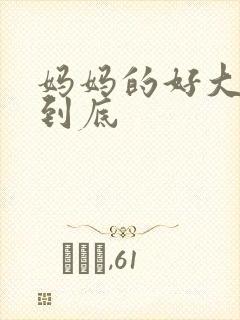 妈妈的好大够不到底