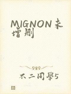 MIGNON未增删