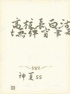 高校长白沽txt无弹窗笔趣阁