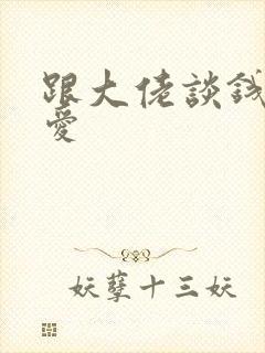 跟大佬谈钱不说爱