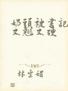 奶头被书记吃得又翘又硬