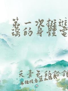 第一次挺进苏雨瑶的身体电影