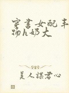 穿书女配丰满尤物h奶大