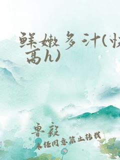 鲜嫩多汁(快穿 高h)