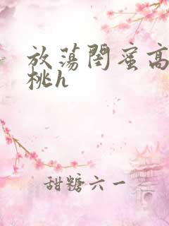 放荡闺蜜高h苏桃h