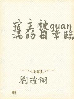 宿主被guan满的日常临安免费