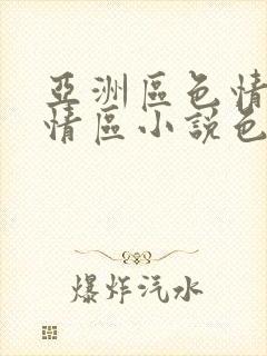 亚洲区色情区激情区小说色情书