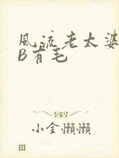 风流老太婆BBB有毛