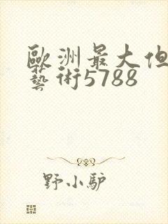 欧洲最大但人文艺术5788