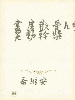 书房欢爱h双乳晃动干柴