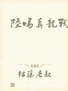 陆呜真龙战决