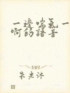 一边喘气一边叫啊的语音