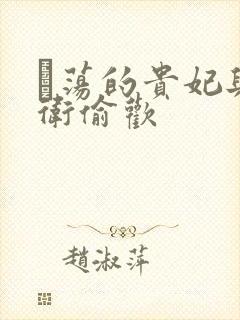 滛荡的贵妃与侍卫偷欢