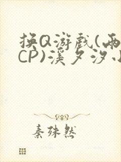 换Q游戏(两对CP)溪夕汐小说