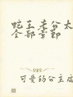 蛇王老公太凶猛全部章节