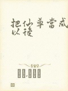 把仙尊当成炉鼎以后