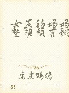 女友的妈妈3完整视频有翻译英文