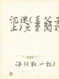 沉迷(真父子年上)免费阅读