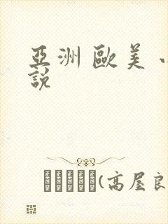 亚洲 欧美 小说