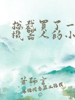 总裁买了一个男机器人的小说