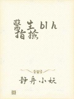 医生 bl h 指检
