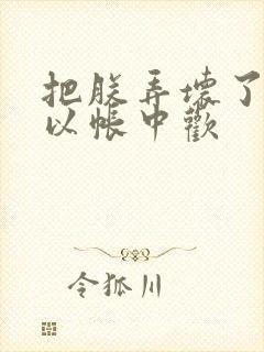 把朕弄坏了都可以帐中欢