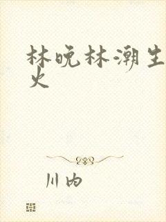 林晚林潮生 野火