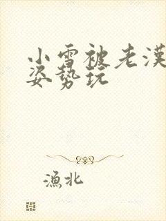 小雪被老汉各种姿势玩