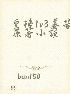 皇后1v3姜若原著小说