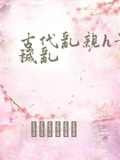 古代乱亲h贵女秽乱