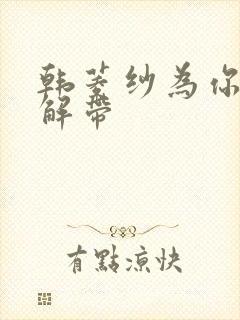 韩菱纱为你宽衣解带