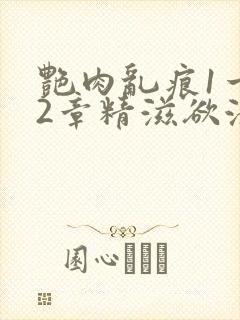 艳肉乱痕1一12章精滋欲液